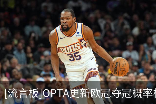 [流言板]OPTA更新欧冠夺冠概率榜：阿森纳领跑榜首，拜仁、曼城前三